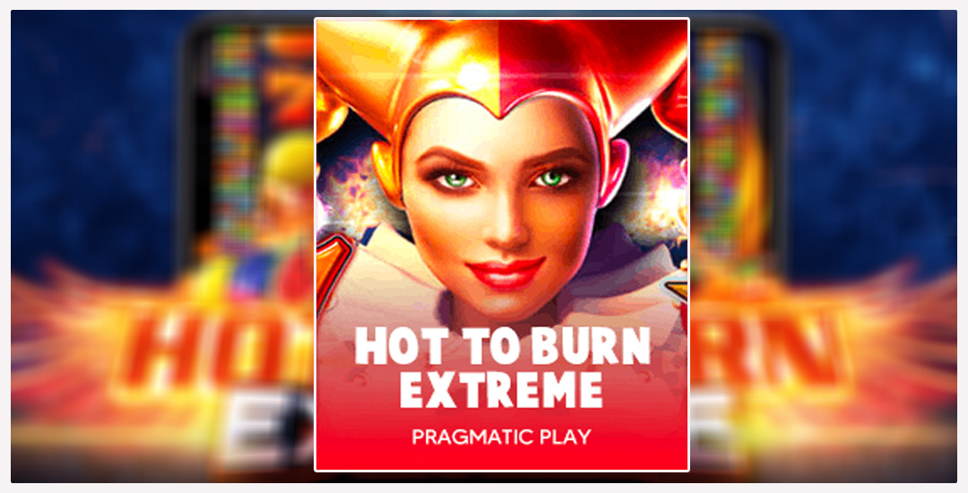 Hot To Burn Extreme Menyelami Petualangan Panas Pragmatic Play