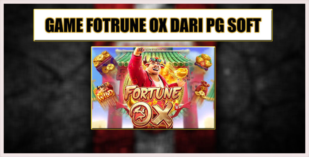 Cara Menang Bermain Fortune Ox Dari PG Soft