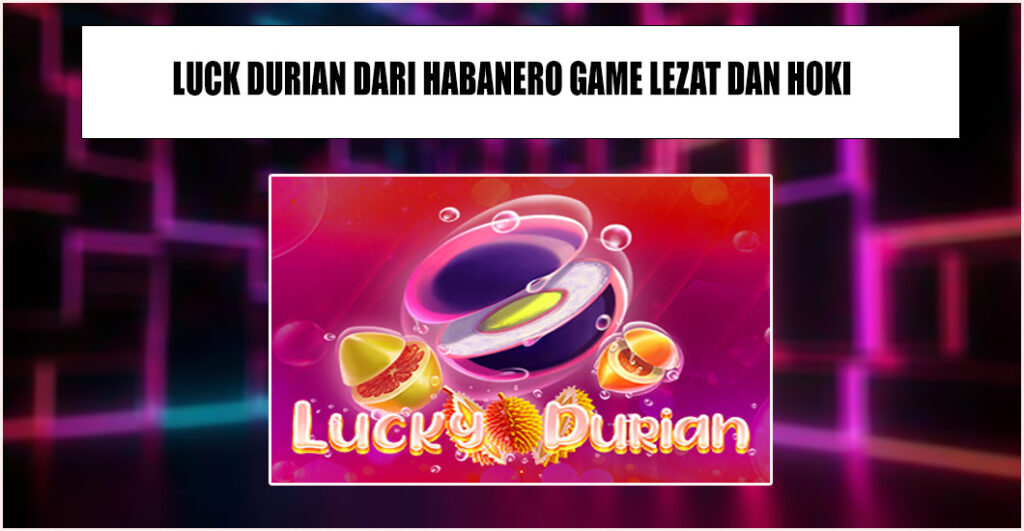 Lucky Durian Slot Yang Lezat Dan Juga Hoki