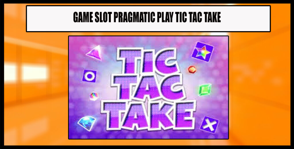Menyelami Dunia “Tic Tac Take Pragmatic Play